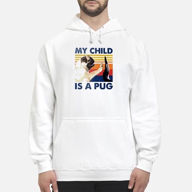 My Child Is A Pug Vintage Shirt 4 My Child Is A Pug Vintage Hoodie