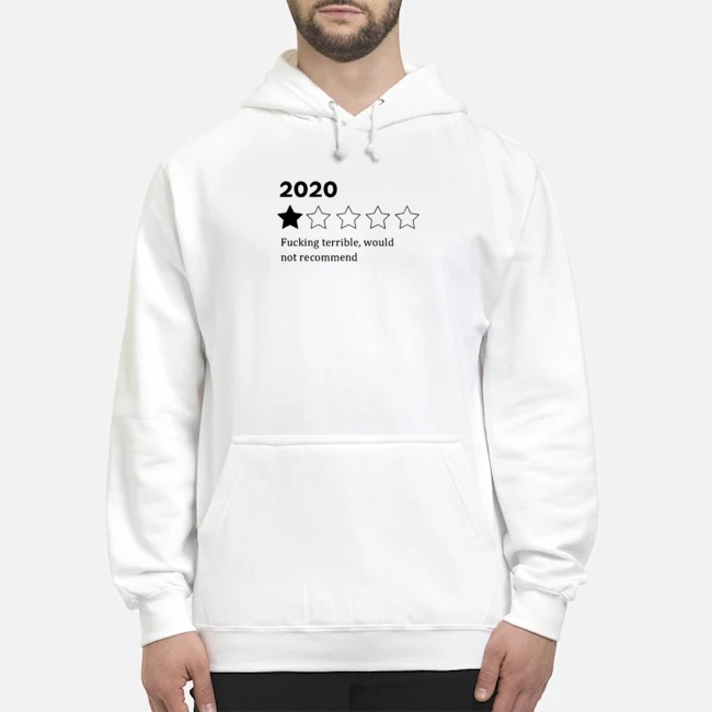 2020 Fucking Terrible Would Not Recommend Shirt 8 2020 Fucking Terrible Would Not Recommend Hoodie