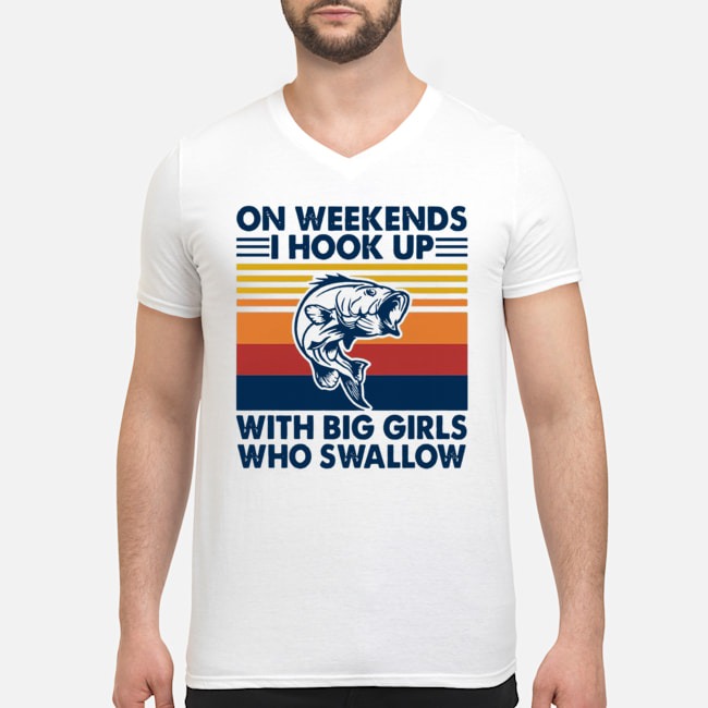 On Weekends I Hook Up With Big Girls Who Swallow Vintage Shirt 8 On Weekends I Hook Up With Big Girls Who Swallow Vintage Shirt