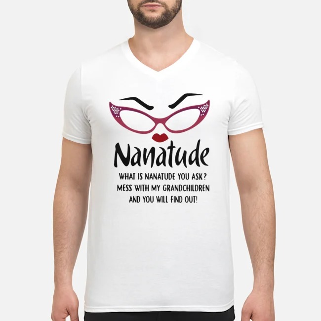 Nanatude What Is Nanatude You Ask Mess With My Grandchildren Shirt 8 Nanatude What Is Nanatude You Ask Mess With My Grandchildren Guy V-neck