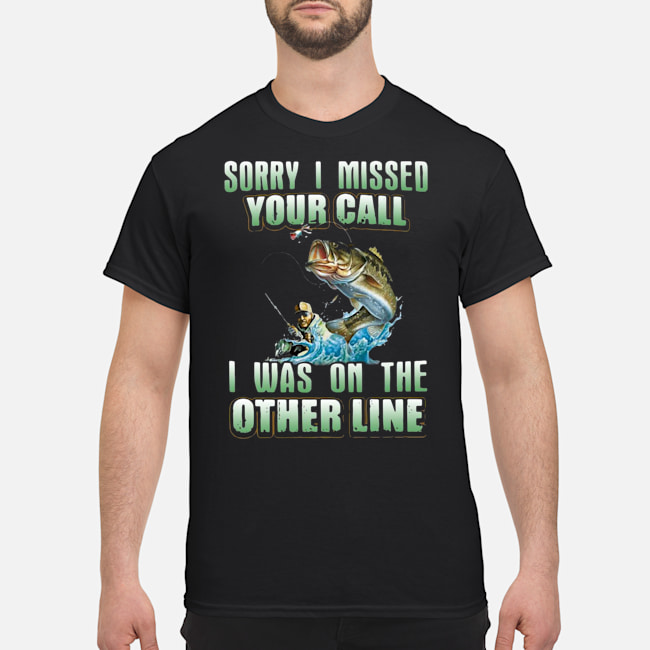 Fishing Sorry I Missed Your Call I Was On The Other Line Shirt 5 Fishing Sorry I Missed Your Call I Was On The Other Line Shirt