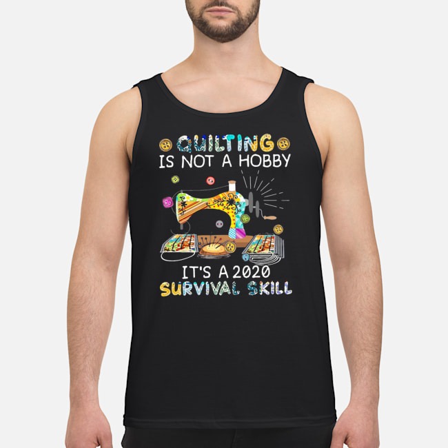 Quilting Is Not A Hobby It's A 2020 Survival Skill Shirt 6 Quilting Is Not A Hobby It's A 2020 Survival Skill Shirt