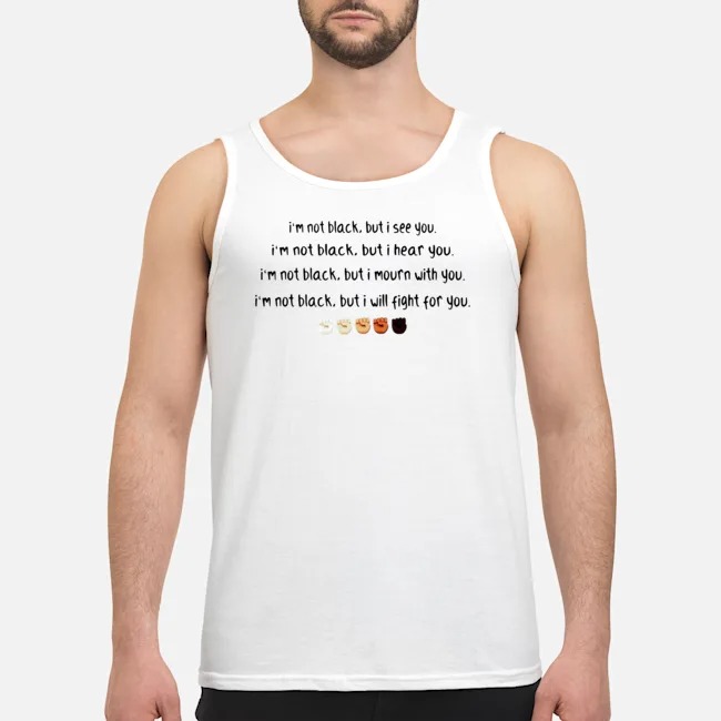 I'm Not Black But I See You I'm Not Black But I Hear You Shirt 6 I'm Not Black But I See You I'm Not Black But I Hear You Guy Tank Top