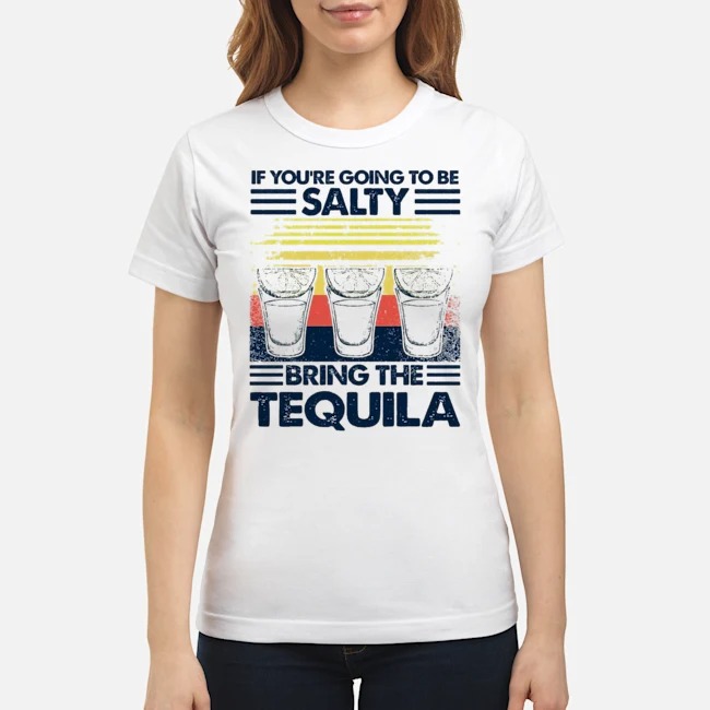 If You're Going To Be Salty Bring The Tequila Vintage Shirt 6 If You're Going To Be Salty Bring The Tequila Vintage Ladies Tee