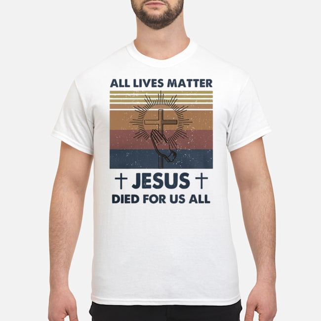 All Lives Matter Jesus Died For Us All Vintage Shirt 1 All Lives Matter Jesus Died For Us All Vintage Shirt