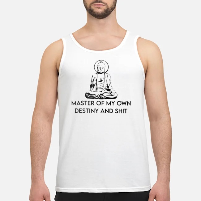 Master Of My Own Destiny And Shit Shirt 6 Master Of My Own Destiny And Shit Shirt