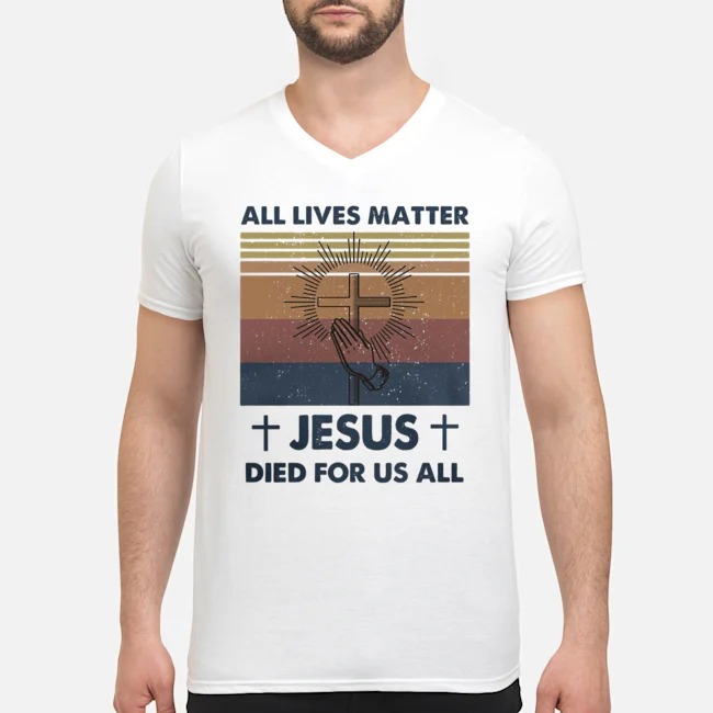 All Lives Matter Jesus Died For Us All Vintage Shirt 5 All Lives Matter Jesus Died For Us All Vintage Guy V-neck