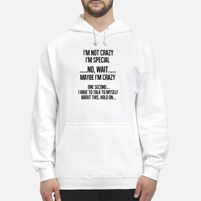 I'm Not Crazy I'm Special No Wait Maybe I'm Crazy Shirt 8 I'm Not Crazy I'm Special No Wait Maybe I'm Crazy Shirt