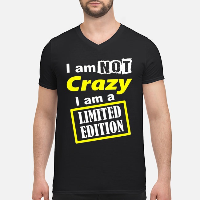 I Am Not Crazy I Am A Limited Edition Shirt 5 I Am Not Crazy I Am A Limited Edition Shirt