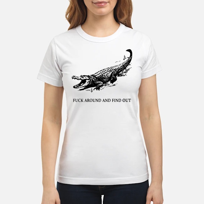 Fuck Around And Find Out Crocodile Shirt 7 Fuck Around And Find Out Crocodile Ladies Tee