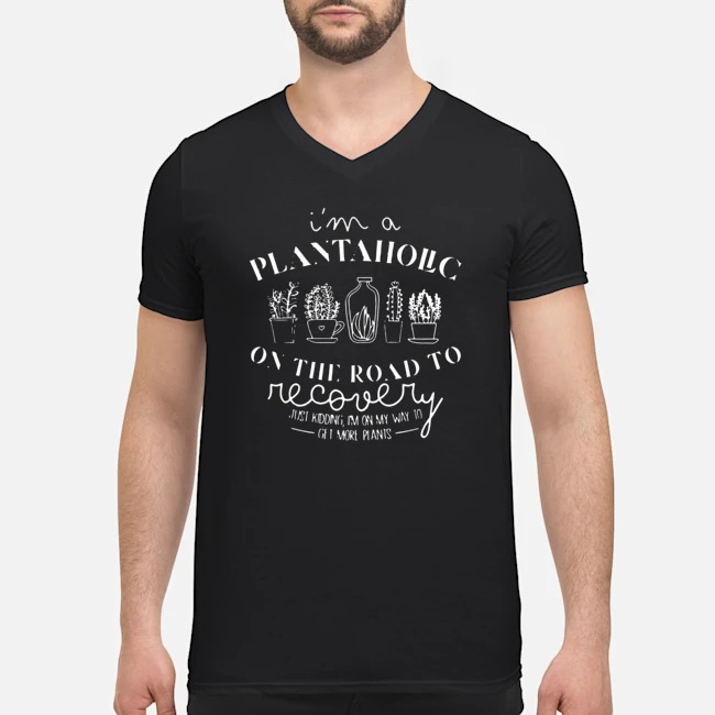I'm A Plantaholic On The Road To Recovery Shirt 5 I'm A Plantaholic On The Road To Recovery Guy V-neck