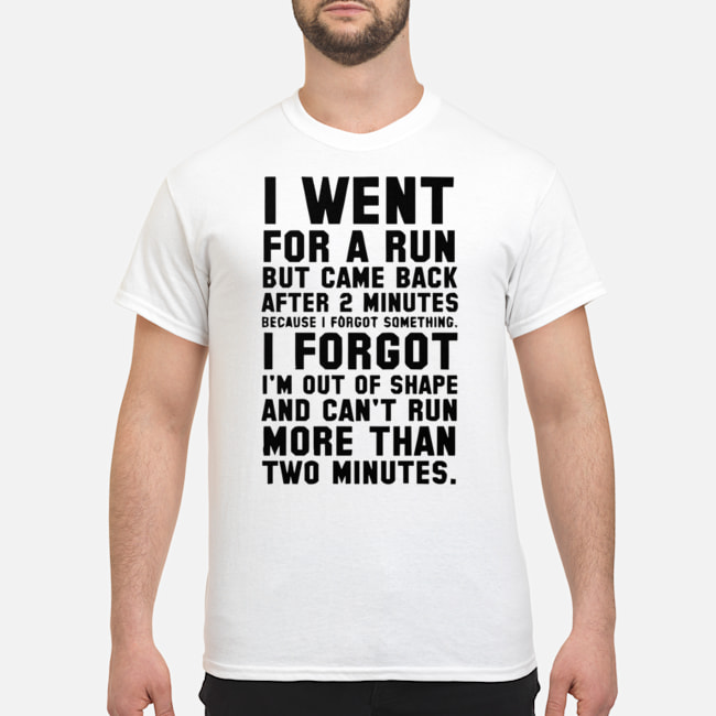 I Went For A Run But Came Back After 2 Minutes Because I Forgot Something Shirt 5 I Went For A Run But Came Back After 2 Minutes Because I Forgot Something Shirt