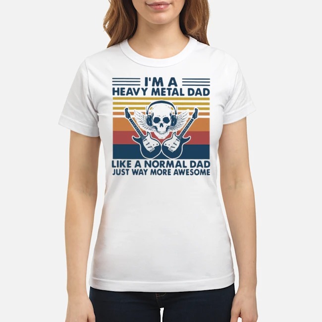 I'm A Heavy Metal Dad Like A Normal Dad Just Way More Awesome Vintage Shirt 7 I'm A Heavy Metal Dad Like A Normal Dad Just Way More Awesome Vintage Ladies Tee