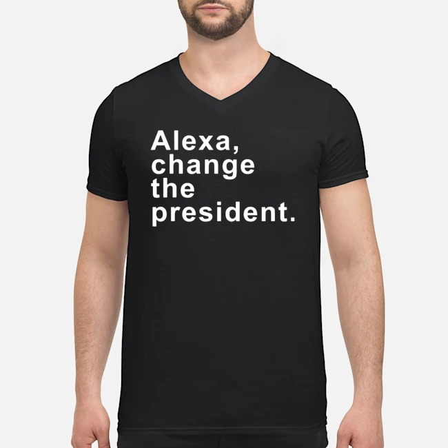 Alexa Change The President Shirt 5 Alexa Change The President Guy V-neck
