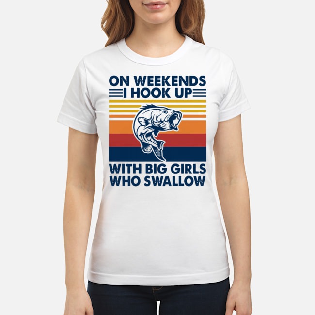 On Weekends I Hook Up With Big Girls Who Swallow Vintage Shirt 6 On Weekends I Hook Up With Big Girls Who Swallow Vintage Shirt