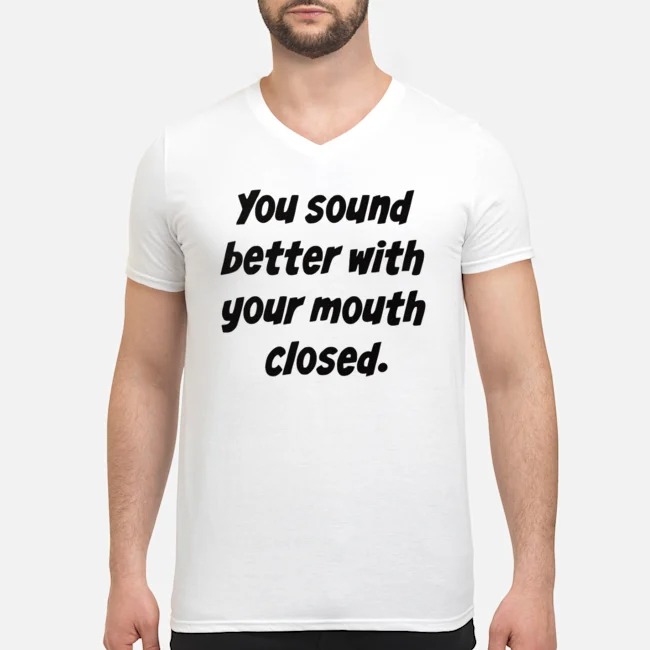 You Sound Better With Your Mouth Closed Shirt 5 You Sound Better With Your Mouth Closed Shirt