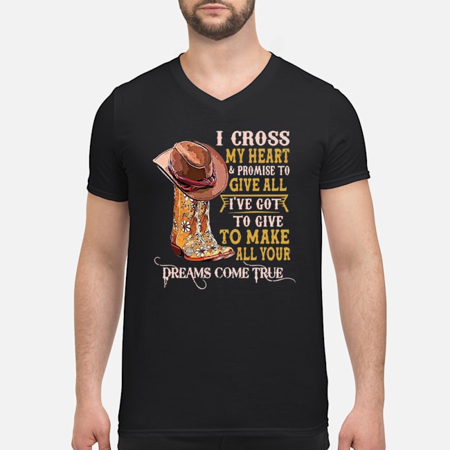 I Cross My Heart And Promise To Give All I've Got To Give To Make All Your Dreams Come True Shirt 5 I Cross My Heart And Promise To Give All I've Got To Give To Make All Your Dreams Come True Shirt