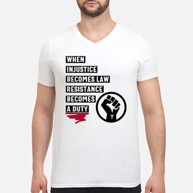 When Injustice Becomes Law Resistance Becomes A Duty Shirt 5 When Injustice Becomes Law Resistance Becomes A Duty Shirt