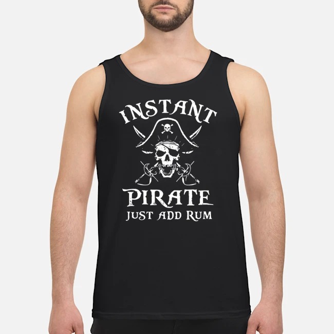 Instant Pirate Just Add Rum Shirt 6 Instant Pirate Just Add Rum Guy Tank Top