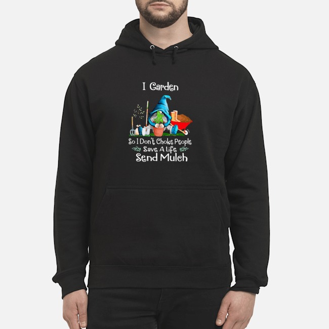 Gnome I Garden So I Don't Choke People Save A Life Send Mulch Shirt 8 Gnome I Garden So I Don't Choke People Save A Life Send Mulch Hoodie