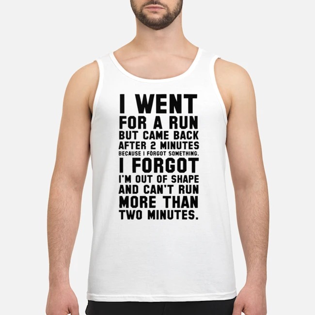 I Went For A Run But Came Back After 2 Minutes Because I Forgot Something Shirt 6 I Went For A Run But Came Back After 2 Minutes Because I Forgot Something Guy Tank Top