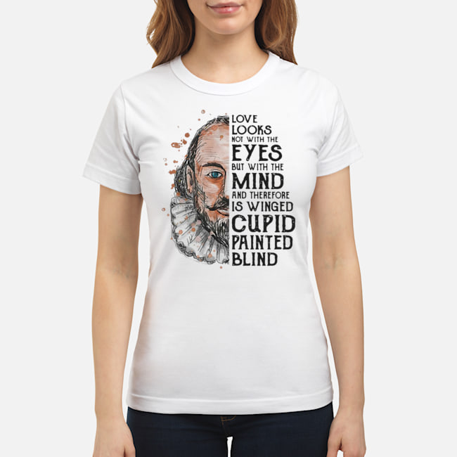 Love Looks Not With The Eyes But With The Mind And Therefore Is Winged Cupid Painted Blind Shirt 6 Love Looks Not With The Eyes But With The Mind And Therefore Is Winged Cupid Painted Blind Shirt
