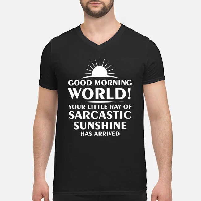 Good Morning World Your Little Ray Of Sarcastic Sunshine Has Arrived Shirt 5 Good Morning World Your Little Ray Of Sarcastic Sunshine Has Arrived Guy V-neck