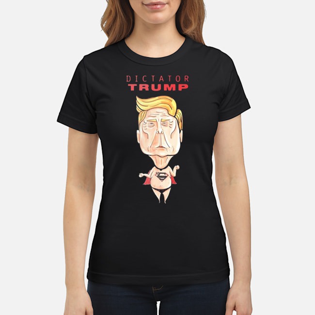 Donald Trump Dictator Trump Shirt 8 Donald Trump Dictator Trump Ladies Tee