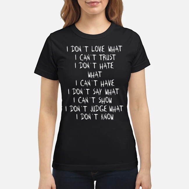 I Don't Love What I Can't Trust I Don't Hate What I Can't Have I Don't Say What I Can't Show Shirt 7 I Don't Love What I Can't Trust I Don't Hate What I Can't Have I Don't Say What I Can't Show Ladies Tee
