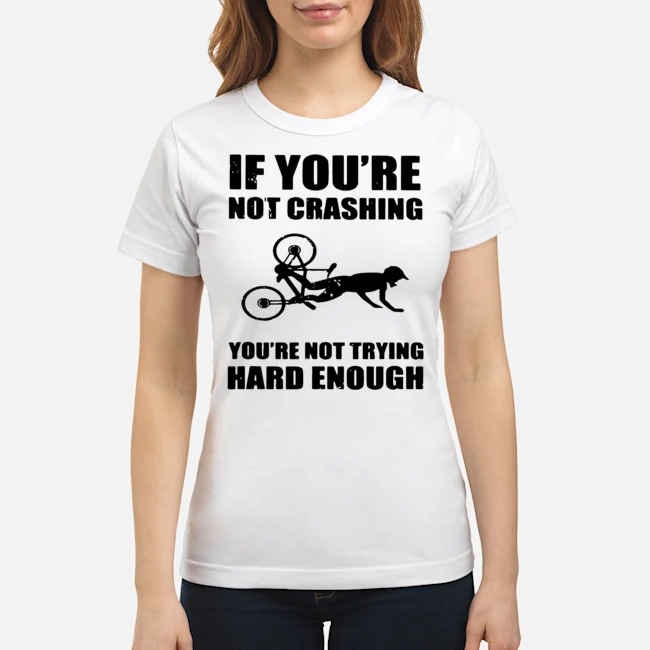 If You're Not Crashing You're Not Trying Hard Enough Shirt 7 If You're Not Crashing You're Not Trying Hard Enough Ladies Tee