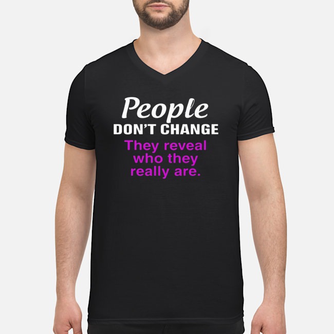 People Don't Change They Reveal Who They Really Are Shirt 8 People Don't Change They Reveal Who They Really Are Shirt