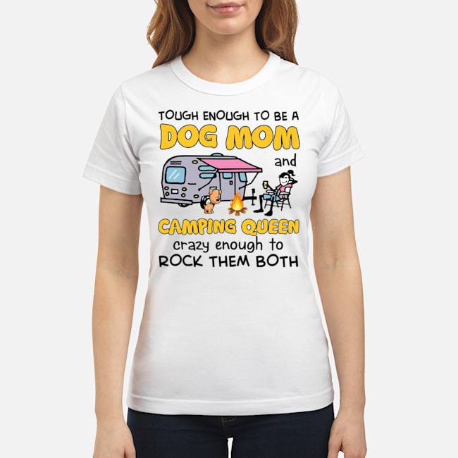 Tough Enough To Be A Dog Mom And Camping Queen Crazy Enough To Rock Them Both Shirt 7 Tough Enough To Be A Dog Mom And Camping Queen Crazy Enough To Rock Them Both Shirt