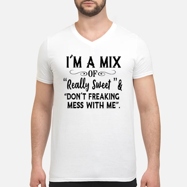 I'm A Mix Of Really Sweet And Don't Freaking Mess With Me Shirt 8 I'm A Mix Of Really Sweet And Don't Freaking Mess With Me Shirt