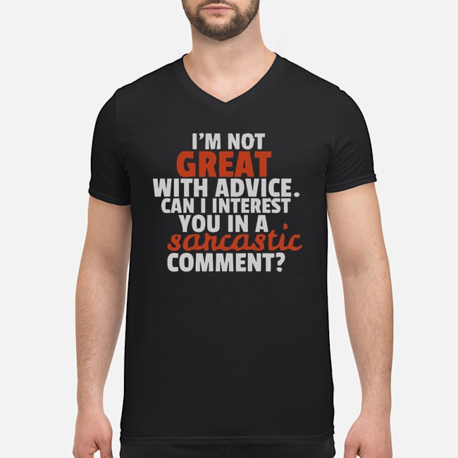 I'm Not Great With Advice Can I Interest You In A Sarcastic Comment Shirt 5 I'm Not Great With Advice Can I Interest You In A Sarcastic Comment Guy V-neck