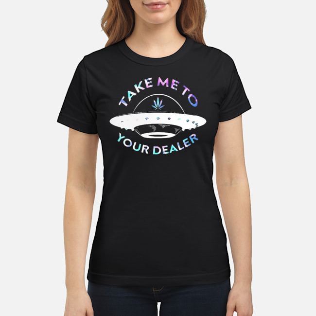 Weed Take Me To Your Dealer UFO Shirt 7 Weed Take Me To Your Dealer UFO Ladies Tee