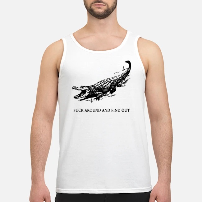 Fuck Around And Find Out Crocodile Shirt 6 Fuck Around And Find Out Crocodile Guy Tank Top