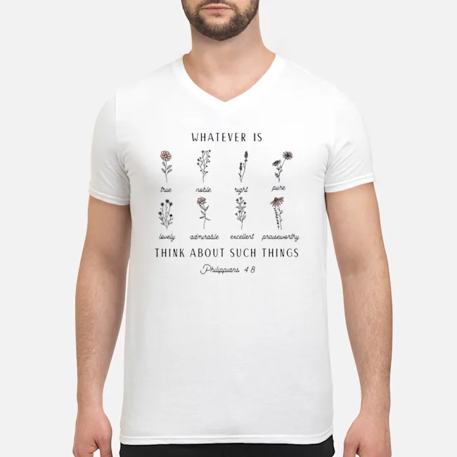Floral Whatever Is Think About Such Things Philippians 4 8 Shirt 5 Floral Whatever Is Think About Such Things Philippians 4 8 Guy V-neck