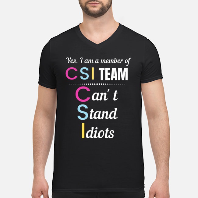 Yes I Am A Member Of CSI Team Can't Stand Idiots Shirt 5 Yes I Am A Member Of CSI Team Can't Stand Idiots Guy V-neck