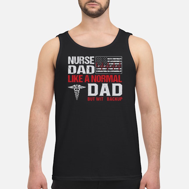 Nurse Dad Like A Normal Dad But With Backup American Flag Shirt 6 Nurse Dad Like A Normal Dad But With Backup American Flag Shirt