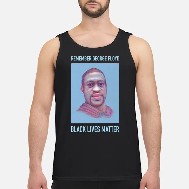 Remember George Floyd Black Lives Matter Shirt 5 Remember George Floyd Black Lives Matter Guy Tank Top