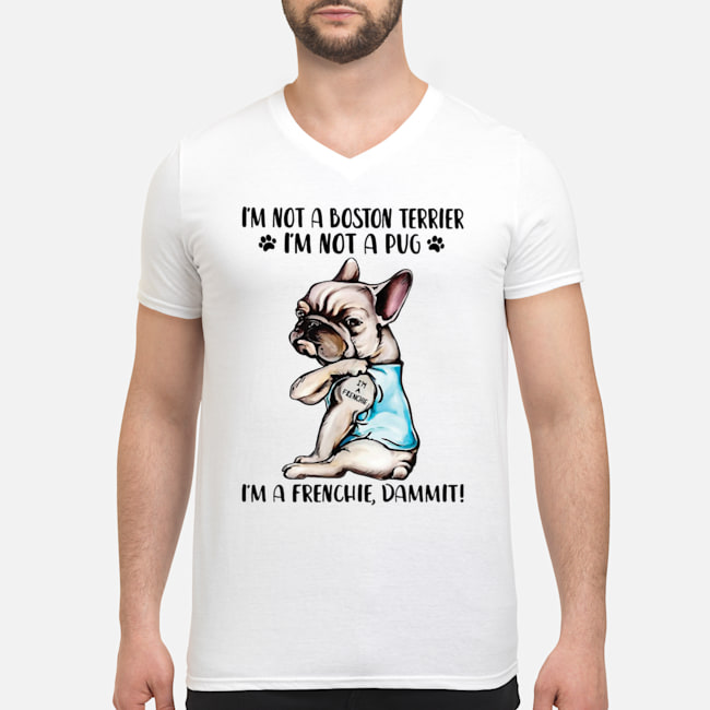 I'm Not A Boston Terrier I'm Not A Pug I'm A Frenchie Dammit Shirt 8 I'm Not A Boston Terrier I'm Not A Pug I'm A Frenchie Dammit Shirt