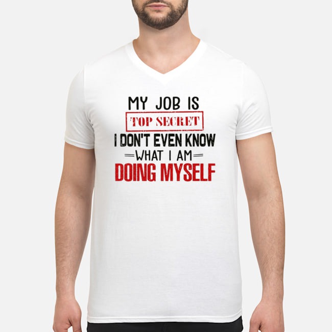 My Job Is Top Secret I Don't Even Know What I Am Doing Myself Shirt 6 My Job Is Top Secret I Don't Even Know What I Am Doing Myself Shirt