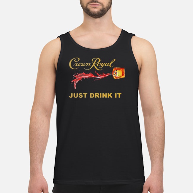 Crown Royal Just Drink It Shirt 5 Crown Royal Just Drink It Guy Tank Top