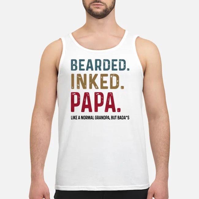 Bearded Inked Papa Like A Normal Grandpa But Badass Shirt 7 Bearded Inked Papa Like A Normal Grandpa But Badass Guy Tank Top