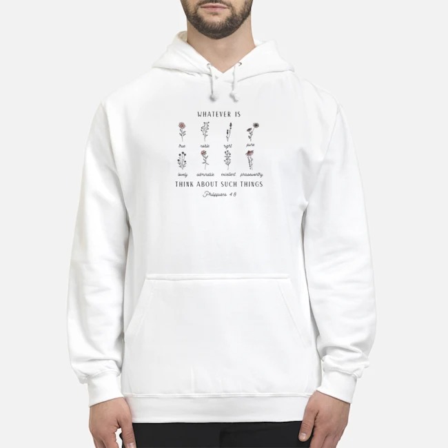 Floral Whatever Is Think About Such Things Philippians 4 8 Shirt 8 Floral Whatever Is Think About Such Things Philippians 4 8 Hoodie