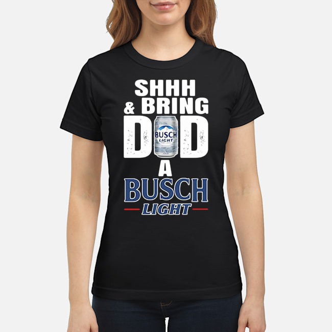 Shhh And Bring Dad A Busch Light Shirt 5 Shhh And Bring Dad A Busch Light Shirt