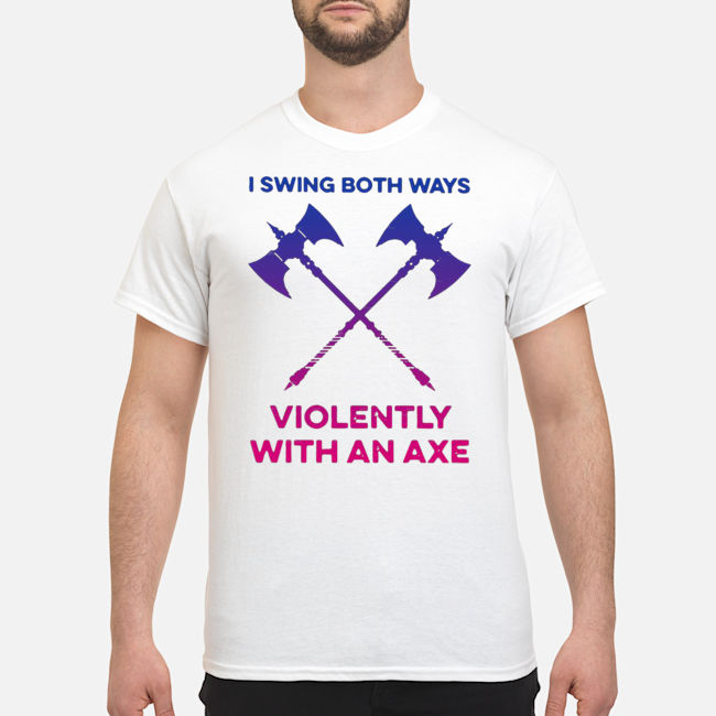 I Swing Both Ways Violently With An Axe Shirt 5 I Swing Both Ways Violently With An Axe Shirt