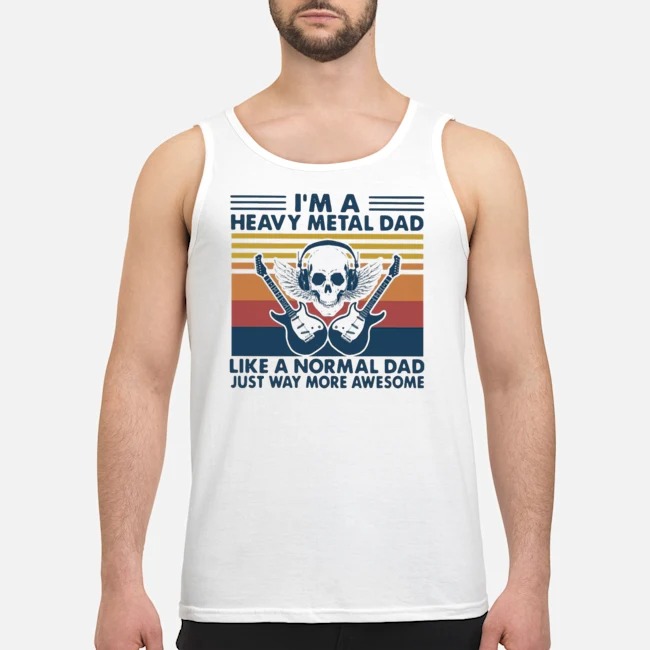 I'm A Heavy Metal Dad Like A Normal Dad Just Way More Awesome Vintage Shirt 5 I'm A Heavy Metal Dad Like A Normal Dad Just Way More Awesome Vintage Guy Tank Top