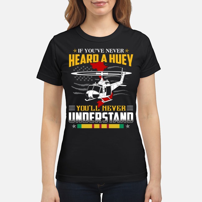 If You've Never Heard A Huey You'll Never Understand Shirt 6 If You've Never Heard A Huey You'll Never Understand Shirt