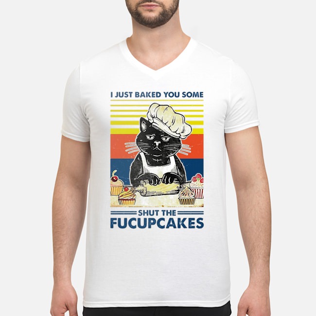 Cat I Just Baked You Some Shut The Fucupcakes Vintage Shirt 5 Cat I Just Baked You Some Shut The Fucupcakes Vintage Guy V-neck